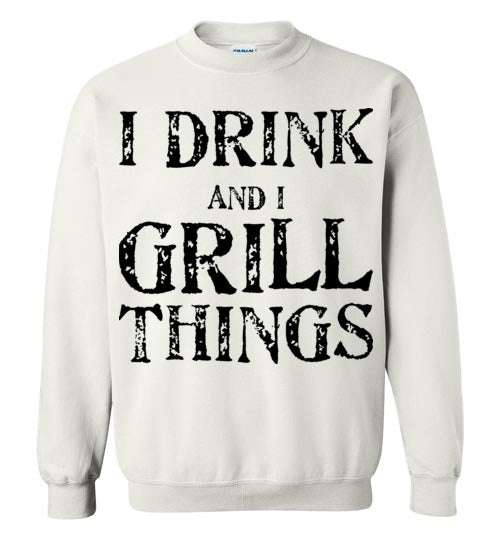 I drink and grill things. Adult. Crewneck
