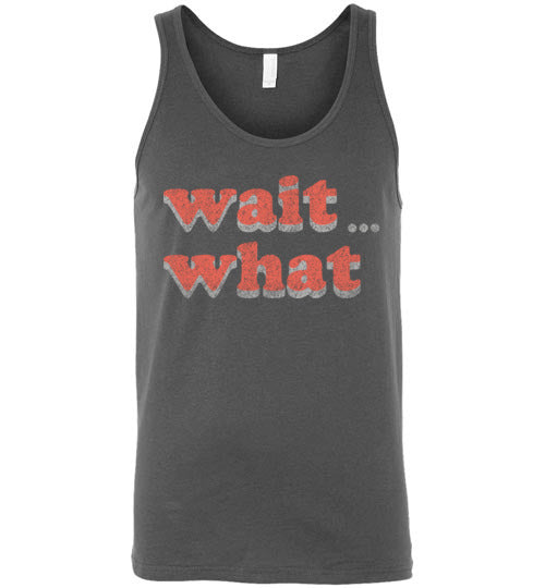wait what. Adult. Unisex Tank