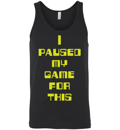 I Paused My Game. Adult. Unisex Tank