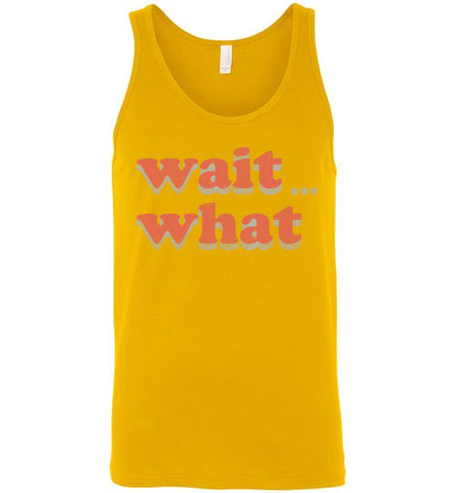 wait what. Adult. Unisex Tank