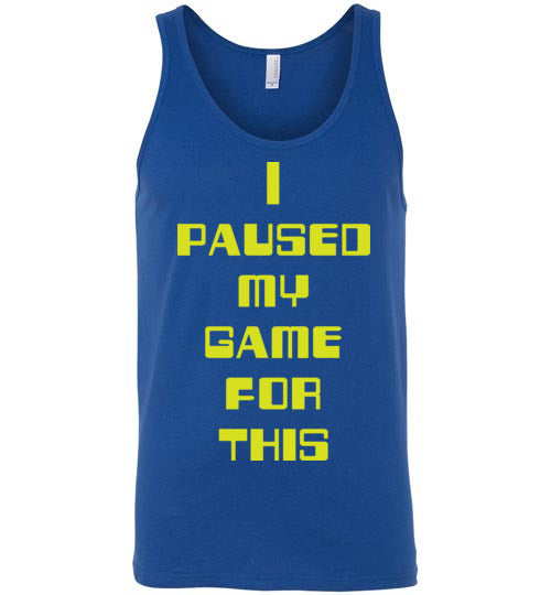 I Paused My Game. Adult. Unisex Tank