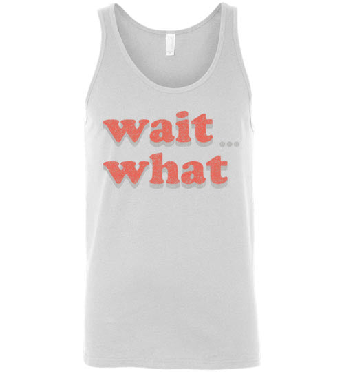 wait what. Adult. Unisex Tank