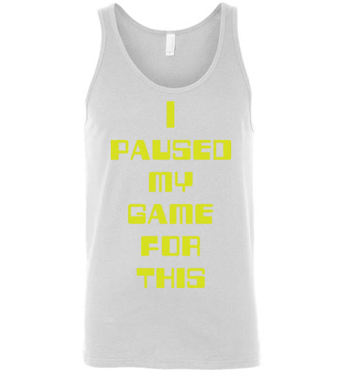 I Paused My Game. Adult. Unisex Tank