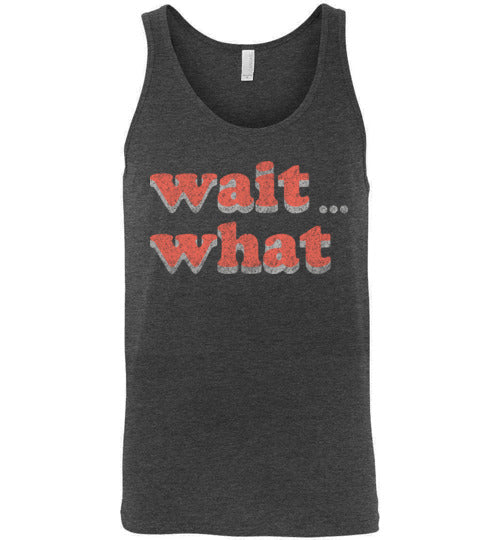 wait what. Adult. Unisex Tank