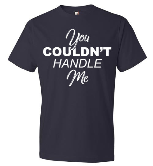 You couldn't handle me. Adult Anvil. SS Tshirt