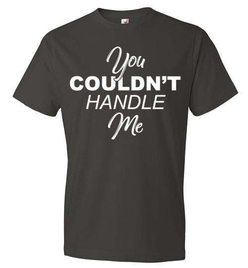 You couldn't handle me. Adult Anvil. SS Tshirt