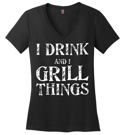 I Drink and Grill Things. Adult. Ladies Perfect Vneck