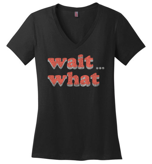 wait what. Adult. Ladies Perfect Vneck