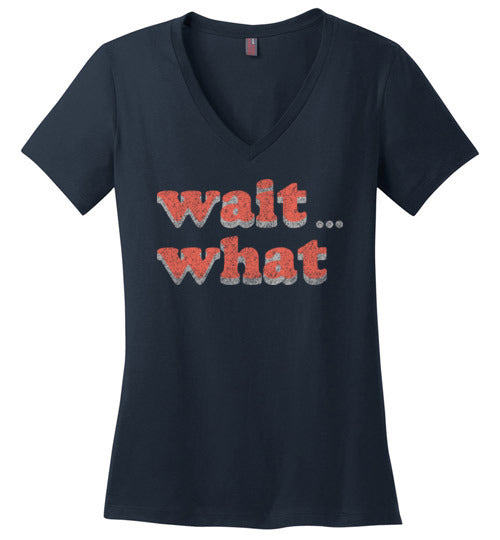 wait what. Adult. Ladies Perfect Vneck