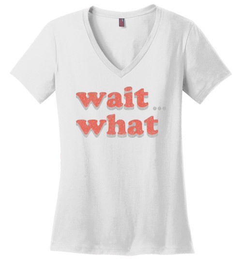 wait what. Adult. Ladies Perfect Vneck