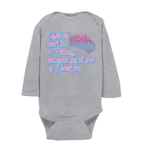 All can't be a princess. Infant. LS Onesie