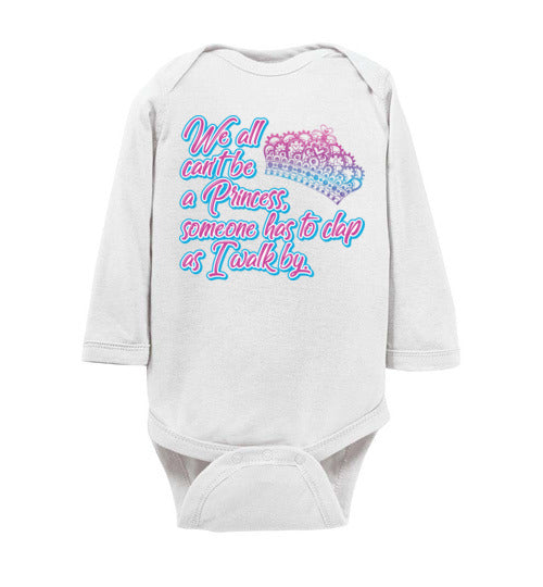 All can't be a princess. Infant. LS Onesie