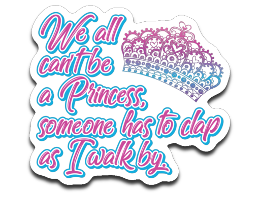 All can't be a princess. Decal