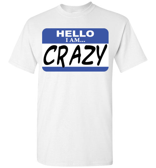 I am crazy. Adult. SS Tshirt